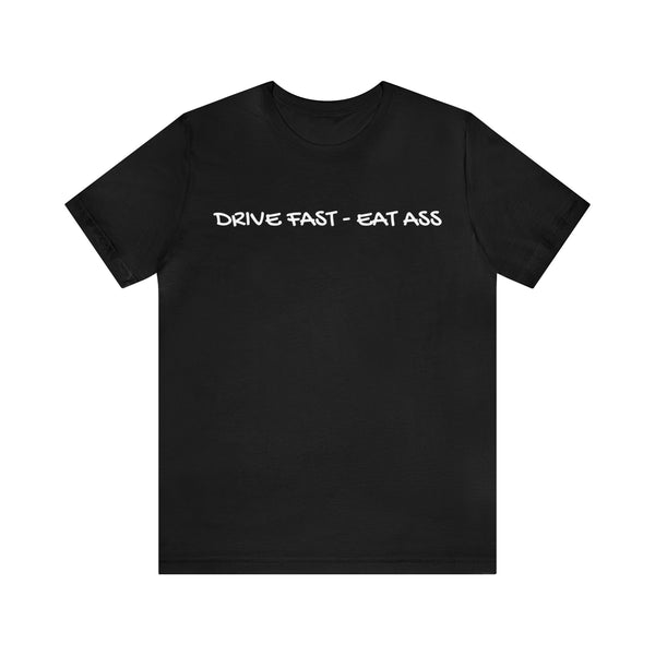 Drive Fast - Eat Ass