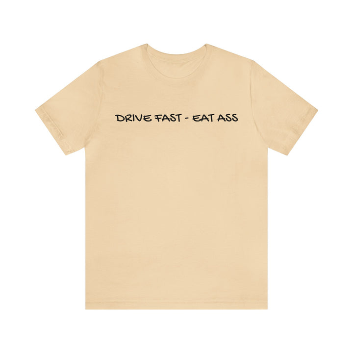 Drive Fast - Eat Ass